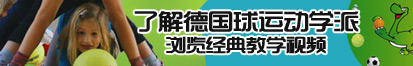 非洲肥婆操逼了解德国球运动学派，浏览经典教学视频。